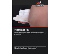 Mamma! Io?: La vita delle ragazze madri: motivazioni, esigenze, prospettive