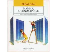 Mamma, io sono grande! Come far fiorire la personalità dei bambini