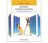 Mamma, io sono grande. Come far fiorire la personalità dei bambini