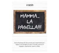 MAMMA... la pagella!!!: Storia illustrata della PAGELLA SCOLASTICA