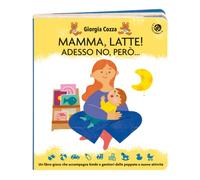 Mamma, latte! Adesso no, però... Un libro-gioco che accompagna bimbi e genitori dalle poppate a nuove attività. Ediz. a colori