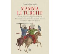 Mamma li turchi! Novelle, racconti e leggende medievali d’incursioni saracene nelle coste della Toscana e dell’Italia del Nord e del Sud