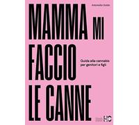 Mamma mi faccio le canne. Guida alla cannabis per genitori e figli
