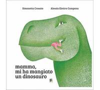 Mamma, mi ha mangiato un dinosauro. Ediz. illustrata