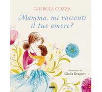 Mamma, mi racconti il tuo amore? Ediz. a colori