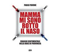 Mamma mi sono rotto il naso. Un viaggio sentimentale nella boxe di provincia