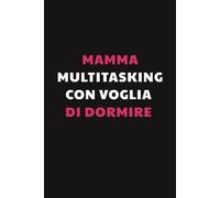 Mamma multitasking con voglia di dormire: Taccuino per Appunti Divertente | Quaderno a Righe per un una madre Collega, Amico, Amica | Idea Regalo da Ufficio