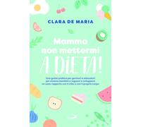 Mamma non mettermi a dieta! Una guida pratica per genitori e educatori per aiutare bambini e ragazzi a sviluppare un sano rapporto con il cibo e con il proprio corpo