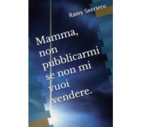 Mamma, non pubblicarmi se non mi vuoi vendere.