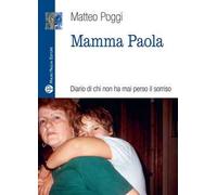 Mamma Paola. Diario di chi non ha mai perso il sorriso. Ediz. illustrata