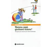 Mamma, papà giochiamo insieme? 100 giochi per crescere sani e felici divertendosi