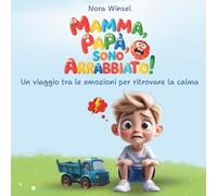 Mamma, papà, sono arrabbiato!: Libro illustrato per bambini 3-6 anni: affrontare la rabbia con serenità e amore familiare