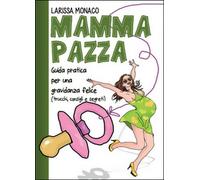 Mamma pazza. Guida pratica per una gravidanza felice, 2014, Youcanprint