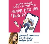Mamma, posso fare il TikToker? Manuale di sopravvivenza per una mamma digitale