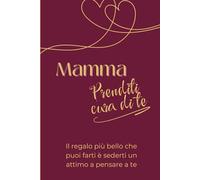 Mamma, prenditi cura di Te - Agenda Antistress per mamme: Diario motivazionale per la gestione del tempo e delle emozioni - Regalo di Natale perfetto per la mamma - Bullet journal femminile