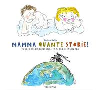 Mamma quante storie! Favole in ambulatorio, in treno e in piazza. Ediz. illustrata