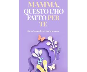 Mamma, questo l'ho fatto per te: Libro da completare per la mamma - libro personalizzato per la festa della mamma con frasi, ricordi e disegni della ... una dolce idea regalo da figlia per la mamma