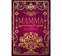 Mamma, Raccontami La Tua Storia: Diario dei ricordi di vita da completare e restituire come dono prezioso - Regalo ideale per la Festa della Mamma, un compleanno o un’occasione speciale