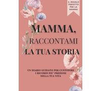 Mamma, raccontami la tua storia: Libro dei ricordi da compilare, un regalo speciale per la mamma, da custodire per sempre, Un souvenir di famiglia ... Festa della Mamma, il suo compleanno, Natale