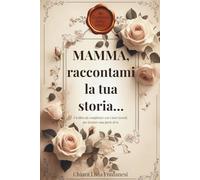 Mamma, raccontami la tua storia…: Un diario da scrivere per lasciare traccia di sé
