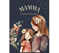 Mamma Raccontami la Tua Storia!: Un emozionante viaggio guidato nel mondo di tua madre. Un regalo per scoprire le tue radici, conservare i ricordi di una vita e tramandarli.