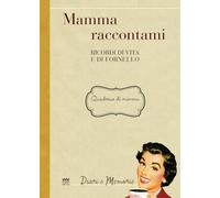 Mamma raccontami. Ricordi di vita e di fornello