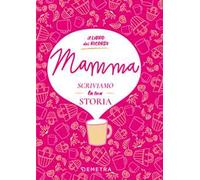 Mamma, scriviamo la tua storia. Il libro dei ricordi