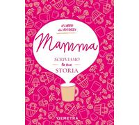 Mamma, scriviamo la tua storia. Il libro dei ricordi
