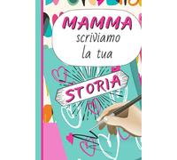 MAMMA SCRIVIAMO LA TUA STORIA: Libro Intervista Con Domande Sull'infanzia, L'adolescenza, La Vita Della Tua Mamma/Diario Guidato Personalizzato Da Compilare