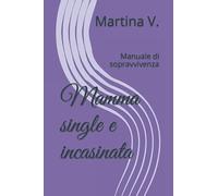 Mamma single e incasinata: Manuale di sopravvivenza