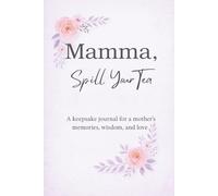 Mamma Spill Your Tea: A keepsake journal for a Mother's memories, wisdom and love.
