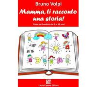 Mamma ti racconto una storia. Fiabe per bambini dai 3 ai 99 anni