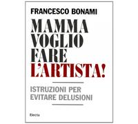 Mamma voglio fare l'artista! Istruzioni per evitare delusioni