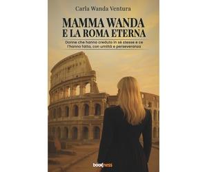 MAMMA WANDA E LA ROMA ETERNA: Donne che hanno creduto in sé stesse e ce l’hanno fatta, con umiltà e perseveranza