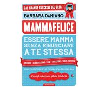 Mammafelice. Essere mamma senza rinunciare a te stessa
