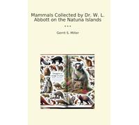 Mammals Collected by Dr. W. L. Abbott on the Natuna Islands (Classic Books)