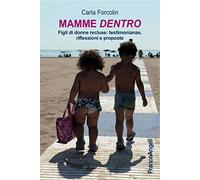 Mamme dentro. Figli di donne recluse: testimonianze, riflessioni e proposte
