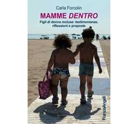 Mamme dentro. Figli di donne recluse: testimonianze, riflessioni e proposte