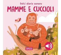 Mamme e cuccioli. Dolci storie sonore. Ediz. a colori