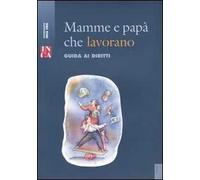 Mamme e papà che lavorano. Guida ai diritti