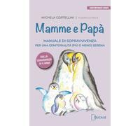 Mamme e papà. Manuale di sopravvivenza per una genitorialità (più o meno) serena