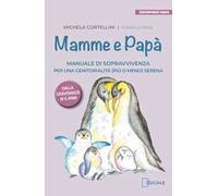 Mamme e papà. Manuale di sopravvivenza per una genitorialità (più o meno) serena