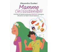 Mamme (in)sostenibili. Manuale di sopravvivenza per mamme ecologiste alle prese con figli in età di ribellione