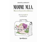 Mamme M.I.A.. Mamme imprenditrici allattano. Storie di difficile conciliazione