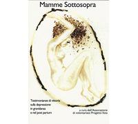 Mamme sottosopra. Testimonianze di vittoria sulla depressione in gravidanza e nel post partum