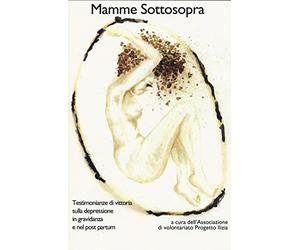 Mamme sottosopra. Testimonianze di vittoria sulla depressione in gravidanza e nel post partum