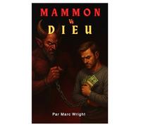 MAMMON VS DIEU: Un livre révélateur sur les chaînes invisibles qui enchaînent notre société