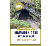 MAMMOTH CAVE NATIONAL PARK REISEFÜHRER 2025.: Ein umfassender Abenteuerführer zu Kentuckys unterirdischem Wunder.