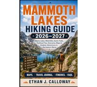 Mammoth Lakes Hiking Guide 2026-2027: Alpine Lakes, Waterfalls, Scenic Trails, Trailhead Tips, Itineraries, Maps & Outdoor Adventures in the Eastern Sierra