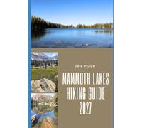 MAMMOTH LAKES HIKING GUIDE 2027: Exploring High Sierra Trails, Alpine Lakes, Mountain Views and Scenic Wilderness Adventures